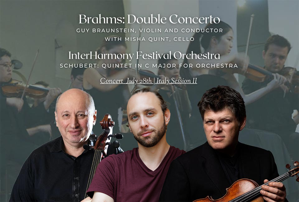 Violinist Guy Braunstein will be conducting the InterHarmony Festival Orchestra, performing in the Brahms: Trio No.3, Dvorak: Terzetto, and Shostakovich: Trio No.2 Piano Trios and giving a Violin Master Class.