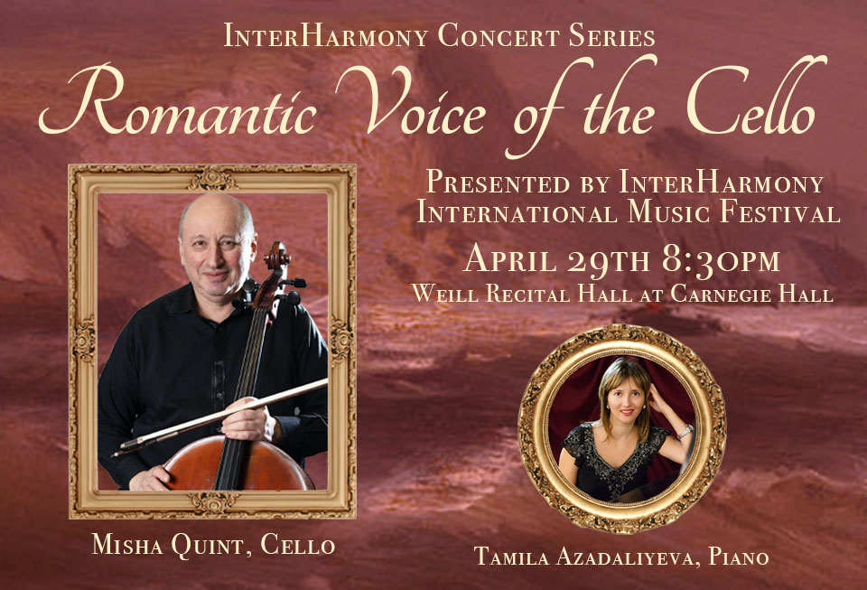 InterHarmony International Music Festival presents Romantic Voice of the Cello at Carnegie Hall as part of its 11th InterHarmony Concert Series on April 29th at 8PM